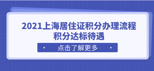 2021上海居住证积分申请流程一览图，附积分达标的相关福利待遇