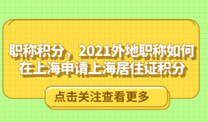 职称积分，2021外地职称如何在上海申请上海居住证积分