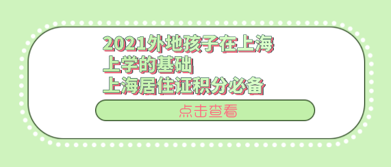 2021外地孩子在上海上学的基础,上海居住证积分必备