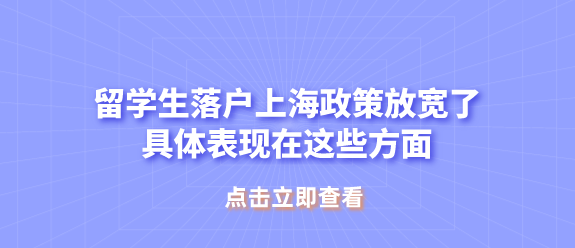 留学生落户上海政策放宽了，具体表现在这些方面