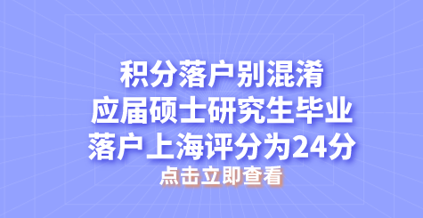 积分落户别混淆，应届硕士研究生毕业落户上海评分为24分