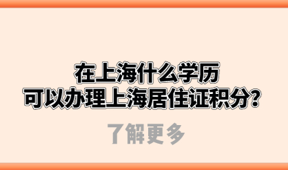 在上海什么学历可以办理上海居住证积分？