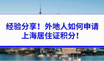 经验分享！外地人如何申请上海居住证积分！