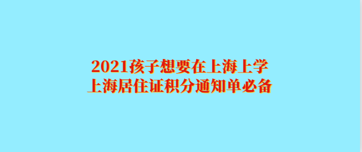 2021孩子想要在上海上学，上海居住证积分通知单必备