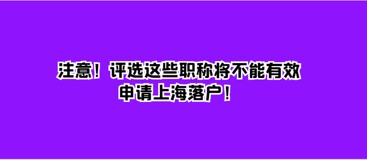 注意！评选这些职称将不能有效申请上海落户！