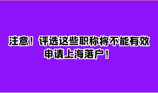注意！评选这些职称将不能有效申请上海落户！