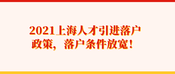 2021上海人才引进落户政策，落户条件放宽！
