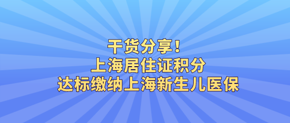 干货分享！上海居住证积分达标缴纳上海新生儿医保好处多