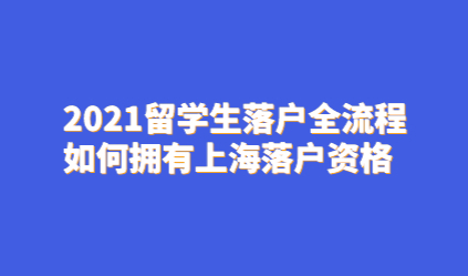 2021留学生落户全流程，如何拥有上海落户资格