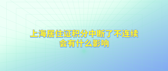 上海居住证积分中断了不连续，会有什么影响