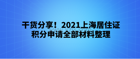干货分享!2021上海居住证积分申请全部材料整理