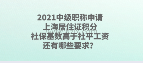 2021中级职称申请上海居住证积分,社保基数高于社平工资,还有哪些要求?