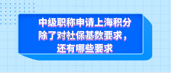 中级职称申请上海积分除了对社保基数要求,还有哪些要求