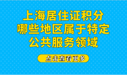 上海居住证积分，哪些地区属于特定公共服务领域