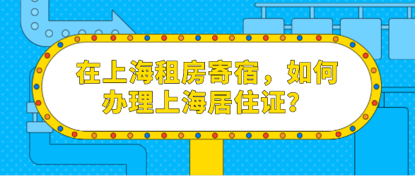 在上海租房寄宿，如何办理上海居住证？