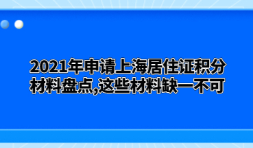 2021年申请上海居住证积分材料盘点,这些材料缺一不可