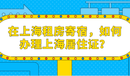 在上海租房寄宿，如何办理上海居住证？