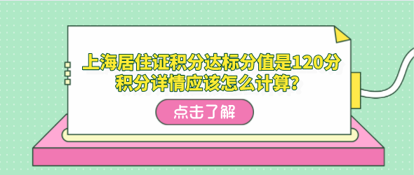 上海居住证积分达标分值是120分，积分详情应该怎么计算？