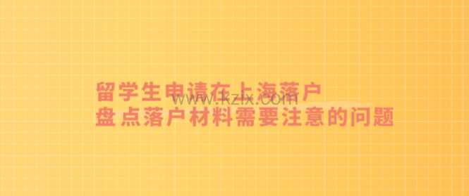 留学生申请在上海落户，盘点落户材料需要注意的问题
