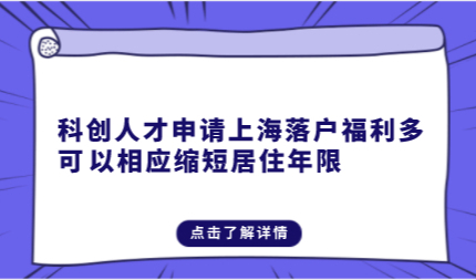 科创人才申请上海落户福利多，可以相应缩短居住年限