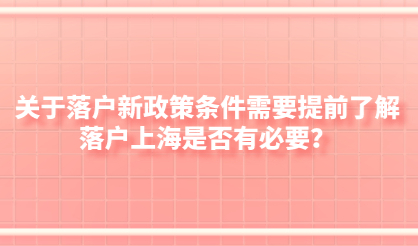 关于落户新政策条件需要提前了解，落户上海是否有必要？