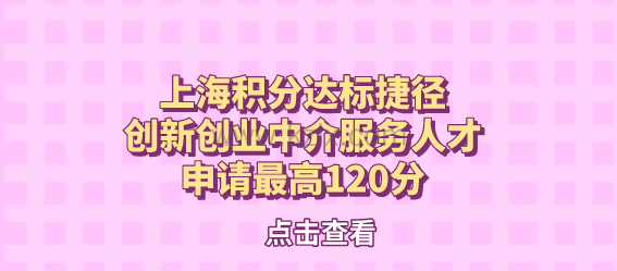 上海积分达标捷径,创新创业中介服务人才申请最高120分