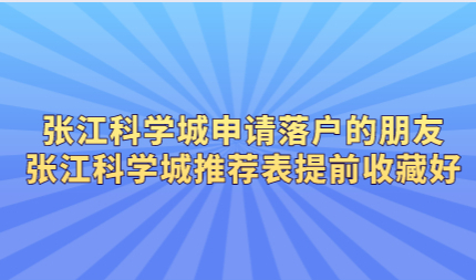 张江科学城申请落户的朋友，张江科学城推荐表提前收藏好