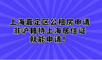 上海嘉定区公租房申请，非沪籍持上海居住证就能申请！