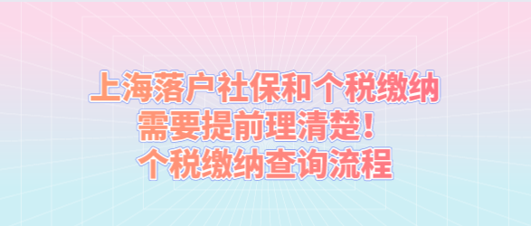 上海落户社保和个税缴纳需要提前理清楚！个税缴纳查询流程