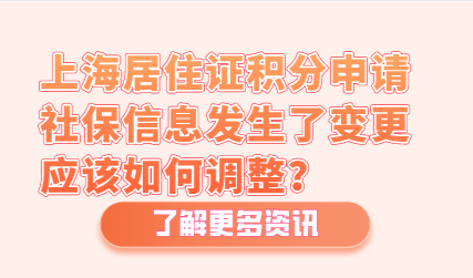 上海居住证积分申请，社保信息发生了变更应该如何调整？