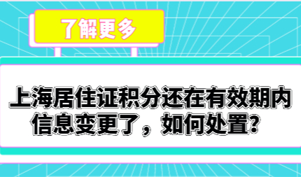 上海居住证积分还在有效期内，信息变更了，如何处置？