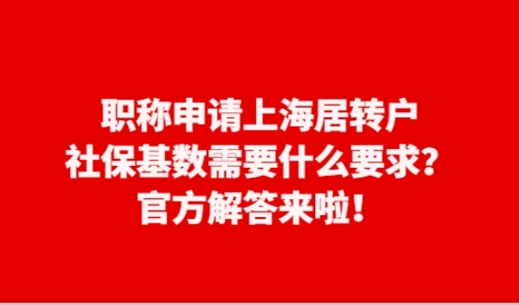 职称申请上海居转户，社保基数需要什么要求？官方解答来啦！