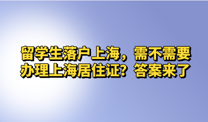 留学生落户上海，需不需要办理上海居住证？答案来了