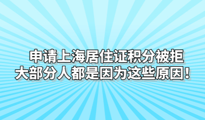 申请上海居住证积分被拒，大部分人都是因为这些原因！
