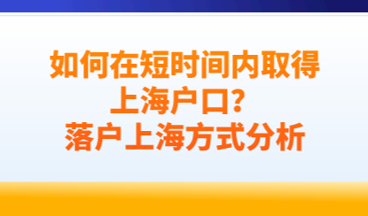 如何在短时间内取得上海户口？落户上海方式分析