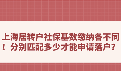 上海居转户社保基数缴纳各不同！分别匹配多少才能申请落户？