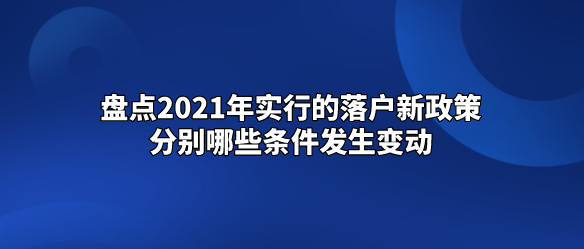盘点2021年实行的落户新政策，分别哪些条件发生变动