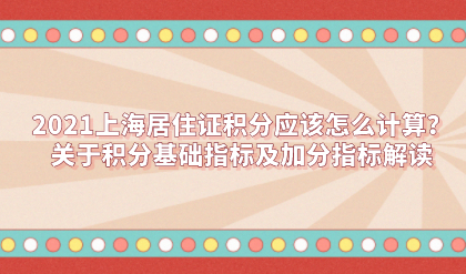 2021上海居住证积分应该怎么计算？关于积分基础指标及加分指标解读