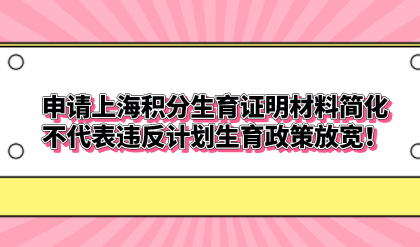 申请上海积分生育证明材料简化，不代表违反计划生育政策放宽！