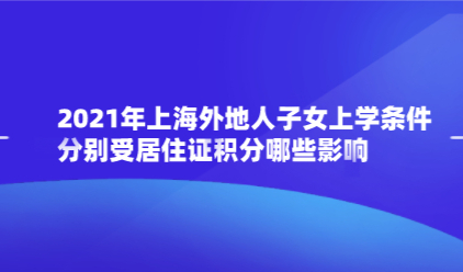 2021年上海外地人子女上学条件！分别受居住证积分哪些影响