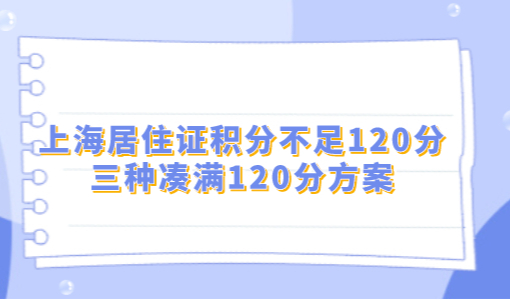 上海居住证积分不足120分，三种凑满120分方案