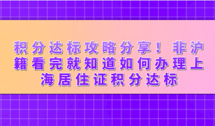 积分达标攻略分享！非沪籍看完就知道如何办理上海居住证积分达标
