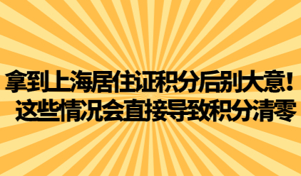 拿到上海居住证积分后别大意！这些情况会直接导致积分清零