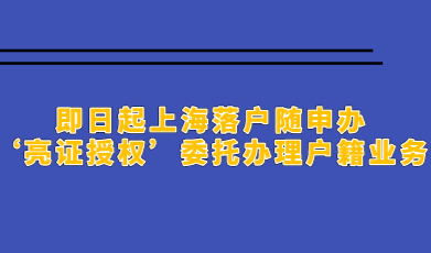 落户再简化，即日起上海落户随申办‘亮证授权’委托办理户籍业务