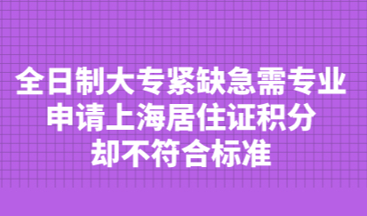 全日制大专紧缺急需专业，申请上海居住证积分却不符合标准