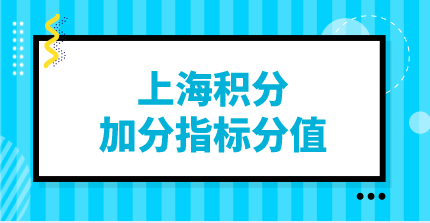 上海居住证积分加分指标：这些不常用的高分积分指标