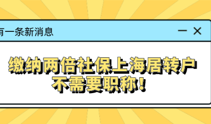 缴纳两倍社保上海居转户不需要职称！两倍社保需要缴纳多少？