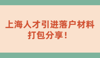 上海人才引进落户材料打包分享！申请落户必备材料