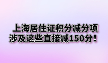 上海居住证积分不止有加分项，减分指标直接减150分