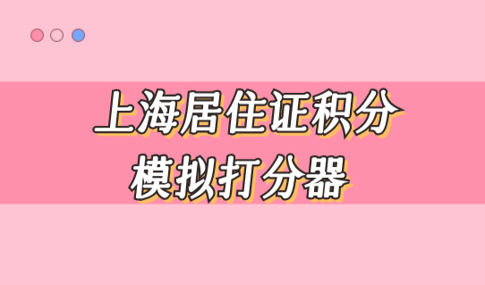 上海居住证积分模拟打分器，上海居住证120分积分方案（加30分）